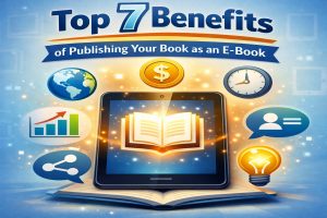 Top 7 Benefits of Publishing Your Book as an E-Book